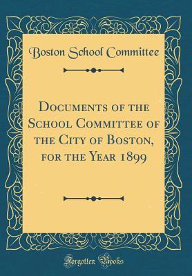 [a9a4e] @R.e.a.d~ Documents of the School Committee of the City of Boston, for the Year 1899 (Classic Reprint) - Boston School Committee !PDF^