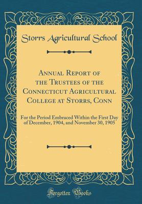 [b53ee] !Read! %Online* Annual Report of the Trustees of the Connecticut Agricultural College at Storrs, Conn: For the Period Embraced Within the First Day of December, 1904, and November 30, 1905 (Classic Reprint) - Storrs Agricultural College #PDF!
