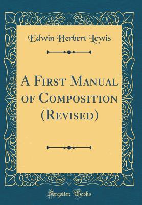 [6fc2b] ~R.e.a.d! %O.n.l.i.n.e@ A First Manual of Composition (Revised) (Classic Reprint) - Edwin Herbert Lewis #P.D.F@
