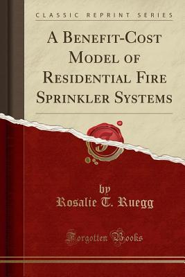 [92747] ^Read% ^Online# A Benefit-Cost Model of Residential Fire Sprinkler Systems (Classic Reprint) - Rosalie T Ruegg @e.P.u.b%