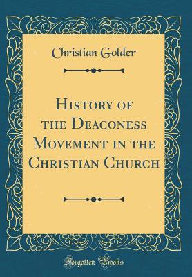52851] ^D.o.w.n.l.o.a.d^ History of the Deaconess Movement in the Christian Church (Classic Reprint) - Christian Golder ~PDF~