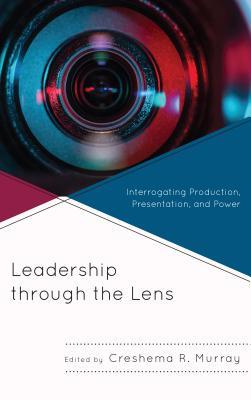 [2be99] !Read# *Online# Leadership Through the Lens: Interrogating Production, Presentation, and Power - Creshema R Murray #e.P.u.b*