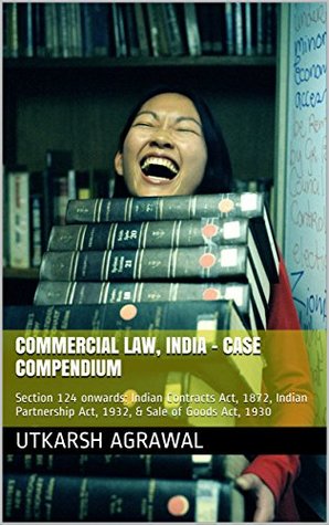 [4b1c8] *R.e.a.d% Commercial Law, India - Case Compendium : Section 124 onwards: Indian Contracts Act, 1872, Indian Partnership Act, 1932, & Sale of Goods Act, 1930 - Utkarsh Agrawal !e.P.u.b^
