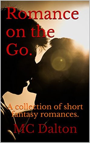 [ba8eb] !R.e.a.d@ Romance on the Go.: A collection of short fantasy romances. - M.C. D'alton @P.D.F*