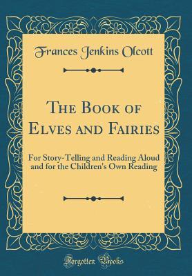 [80406] %Full% #Download! The Book of Elves and Fairies: For Story-Telling and Reading Aloud and for the Children's Own Reading - Frances Jenkins Olcott ~e.P.u.b!