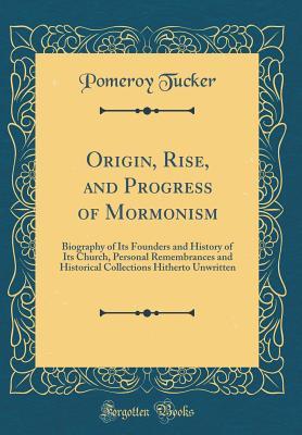 [4c882] !R.e.a.d# ^O.n.l.i.n.e* Origin, Rise, and Progress of Mormonism: Biography of Its Founders and History of Its Church, Personal Remembrances and Historical Collections Hitherto Unwritten (Classic Reprint) - Pomeroy Tucker ^PDF!