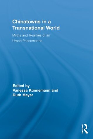 [de36e] %Read@ Chinatowns in a Transnational World: Myths and Realities of an Urban Phenomenon - Vanessa Künnemann !PDF@