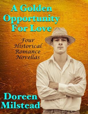 [d7cd3] !Read* A Golden Opportunity for Love: Four Historical Romance Novellas - Doreen Milstead ^P.D.F#