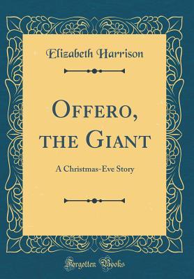 aacea] *D.o.w.n.l.o.a.d# Offero, the Giant: A Christmas-Eve Story (Classic Reprint) - Elizabeth Harrison !ePub!