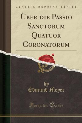 [818cb] ^Download* �ber Die Passio Sanctorum Quatuor Coronatorum (Classic Reprint) - Edmund Meyer *PDF^