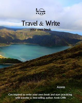 [76aee] %Read# Travel & Write Your Own Book - Azores: Get Inspired to Write Your Own Book and Start Practicing with Traveler & Best-Selling Author Amit Offir - Amit Offir *e.P.u.b@
