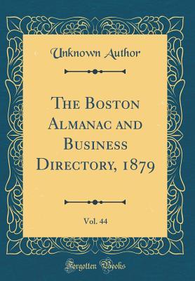 [cdb94] ~F.u.l.l.~ #D.o.w.n.l.o.a.d@ The Boston Almanac and Business Directory, 1879, Vol. 44 (Classic Reprint) - Unknown ~ePub*