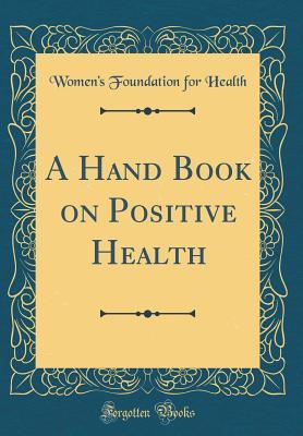 [1528a] @Read! #Online~ A Hand Book on Positive Health (Classic Reprint) - Women's Foundation for Health ~e.P.u.b#
