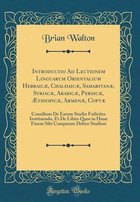 [a2a65] ^Read@ %Online% Introductio ad Lectionem Linguarum Orientalium Hebraic�, Chaldaic�, Samaritan�, Syriac�, Arabic�, Persic�, �thiopic�, Armen�, Copt�: Consilium de Earum Studio Foeliciter Instituendo, et de Libirs Quos in Hune Finem Sibi Comparare Deben Studiosi - Brian Walton %ePub@