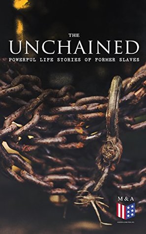 051bb] *D.o.w.n.l.o.a.d# The Unchained: Powerful Life Stories of Former Slaves: Thousands of Recorded Interviews, Memoirs & Narratives of Former Slaves (Including Historical Documents  Progress of Civil Rights Movement) - Frederick Douglass ~P.D.F~