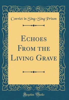 [2f7aa] #Read* Echoes from the Living Grave (Classic Reprint) - Convict In Sing Prison %PDF^