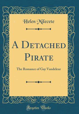 [260a3] ^Read* !Online@ A Detached Pirate: The Romance of Gay Vandeleur (Classic Reprint) - Helen Milecete @ePub@
