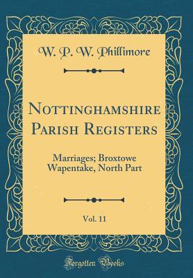 [4d95a] ^R.e.a.d# Nottinghamshire Parish Registers, Vol. 11: Marriages; Broxtowe Wapentake, North Part (Classic Reprint) - William Phillimore Watts Phillimore ^PDF^