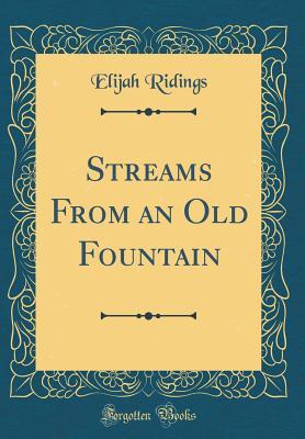 [8f3d7] !Read* Streams from an Old Fountain (Classic Reprint) - Elijah Ridings ^e.P.u.b%