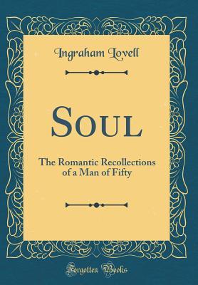 [bd236] #R.e.a.d@ Soul: The Romantic Recollections of a Man of Fifty (Classic Reprint) - Ingraham Lovell ~e.P.u.b#