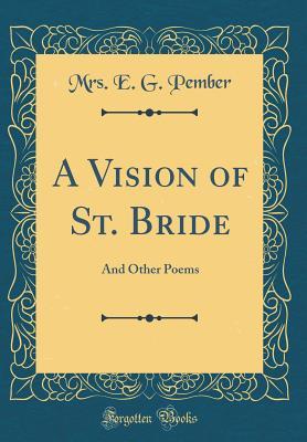 [394a9] !F.u.l.l.~ !D.o.w.n.l.o.a.d^ A Vision of St. Bride: And Other Poems (Classic Reprint) - Mrs E G Pember @PDF!
