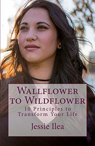 a8e29] #D.o.w.n.l.o.a.d# Wallflower to Wildflower: 10 Principles to Transform Your Life - Jessie Ilea ^ePub!