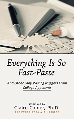 [fa586] ~Read% *Online% Everything Is So Fast Paste: And Other Zany Writing Nuggets From College Applicants - Claire Calder %ePub!