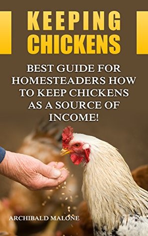 [e64b7] #R.e.a.d% Keeping Chickens: Best Guide For Homesteaders How to Keep Chickens as A Source of Income! - Archibald Malone @P.D.F^