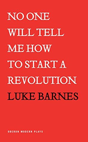 [0acd0] @R.e.a.d* *O.n.l.i.n.e! No One Will Tell Me How to Start a Revolution (Oberon Modern Plays) - Luke Barnes #P.D.F!
