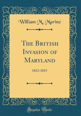 [ab2e5] #Download* The British Invasion of Maryland: 1812-1815 (Classic Reprint) - William M Marine ^P.D.F#