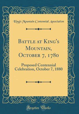 [95e8b] ~Full% %Download@ Battle at King's Mountain, October 7, 1780: Proposed Centennial Celebration, October 7, 1880 (Classic Reprint) - King's Mountain Centennial Association !P.D.F!
