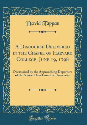 [9e96f] ~Full~ @Download# A Discourse Delivered in the Chapel of Harvard College, June 19, 1798: Occasioned by the Approaching Departure of the Senior Class from the University (Classic Reprint) - David Tappan ^ePub@