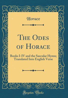 [93e25] #F.u.l.l.^ ~D.o.w.n.l.o.a.d~ The Odes of Horace: Books I-IV and the Saecular Hymn; Translated Into English Verse (Classic Reprint) - Horace ~P.D.F!