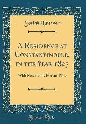 [4f3c2] ~Full! ^Download^ A Residence at Constantinople, in the Year 1827: With Notes to the Present Time (Classic Reprint) - Josiah Brewer ~e.P.u.b~