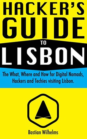 2b684] *D.o.w.n.l.o.a.d~ Hacker's Guide To Lisbon: The best places in Lisbon for Digital Nomads, Founders, Techies, Geeks and Websummit visitors - Bastian Wilhelms #P.D.F~
