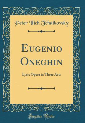 [6263e] ^Download@ Eugenio Oneghin: Lyric Opera in Three Acts (Classic Reprint) - Peter Ilich Tchaikovsky %e.P.u.b!