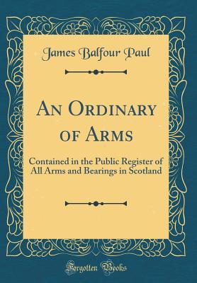 [a8d48] %Read# An Ordinary of Arms: Contained in the Public Register of All Arms and Bearings in Scotland (Classic Reprint) - James Balfour Paul ~PDF@