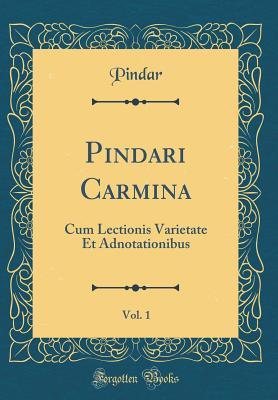 [f0854] ~Read! ^Online! Pindari Carmina, Vol. 1: Cum Lectionis Varietate Et Adnotationibus (Classic Reprint) - Pindar %P.D.F@
