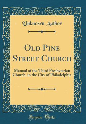 [b912a] ^F.u.l.l.# %D.o.w.n.l.o.a.d~ Old Pine Street Church: Manual of the Third Presbyterian Church, in the City of Philadelphia (Classic Reprint) - Unknown *P.D.F!