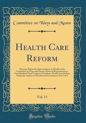 [8233a] @Read* Health Care Reform, Vol. 11: Hearings Before the Subcommittee on Health of the Committee on Ways and Means, House of Representatives, One Hundred Third Congress; President's Health Care Reform Proposals: Impact on Providers and Consumers; Part 2 of 3 - Committee On Ways And Means *ePub#