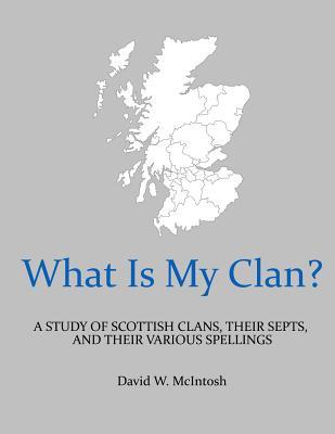 [89a8d] #Read% !Online~ What Is My Clan?: A Study of Scottish Clans, Their Septs, and the Various Spellings - David W. McIntosh @PDF^