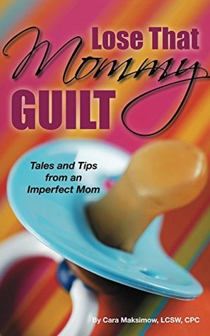 [b9c8c] ^Read! *Online! Lose That Mommy Guilt: Tales and Tips From an Imperfect Mom - Cara Maksimow *e.P.u.b%