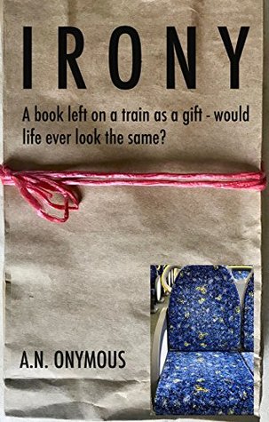[89e87] *Read! %Online! IRONY: A book left on a train as a gift - would life ever look the same? - A.N. Onymous #e.P.u.b#