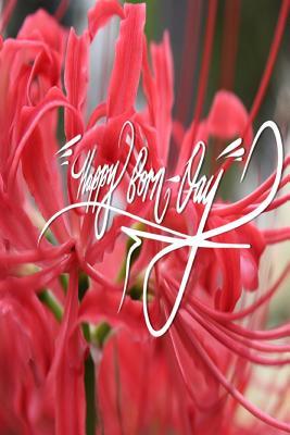 988b6] #D.o.w.n.l.o.a.d* Happy Born Day: 6x9 Inch Lined Journal/Notebook, a Birthday Card Into a Book! - Red Spider Lily, Red Flower, Nature, Colorful, Calligraphy Art with Photography - Pup the World *e.P.u.b%