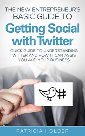 [22caf] ^Read~ !Online^ The New Entrepreneurs Basic Guide To Getting Social with Twitter: A Quick Guide to Understanding Twitter and How it Can Assist You and Your Business (Entrepreneur, Social Media, Business) - Patricia Holder !PDF~