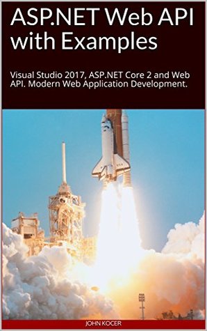 f6519] ~D.o.w.n.l.o.a.d% ASP.NET Web API with Examples: Visual Studio 2017, ASP.NET Core 2 and Web API. Modern Web Application Development. - John Kocer #P.D.F^