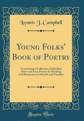 [c5a2e] #F.u.l.l.@ #D.o.w.n.l.o.a.d* Young Folks' Book of Poetry: Containing a Collection of the Best Short and Easy Poems for Reading and Recitation in Schools and Families (Classic Reprint) - Loomis J. Campbell *P.D.F@