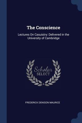 [9f651] ~R.e.a.d% *O.n.l.i.n.e@ The Conscience: Lectures on Casuistry: Delivered in the University of Cambridge - Frederick Denison Maurice %ePub~