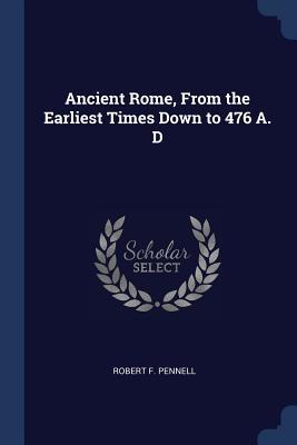 [3e796] ^Read% #Online% Ancient Rome, from the Earliest Times Down to 476 A. D - Robert Franklin Pennell #PDF!