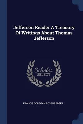 e9d5d] %D.o.w.n.l.o.a.d! Jefferson Reader a Treasury of Writings about Thomas Jefferson - Francis Coleman Rosenberger @P.D.F%